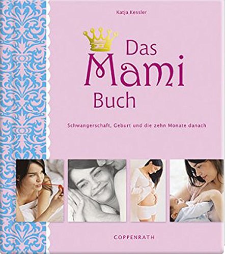 Das Mami Buch: Schwangerschaft, Geburt und die zehn Monate danach