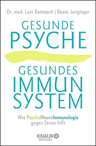 Gesunde Psyche, gesundes Immunsystem: Wie Psychoneuroimmunologie gegen Stress hilft