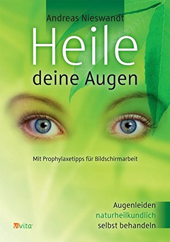 Heile deine Augen: Augenleiden naturheilkundlich behandeln. Mit Prophylaxetipps für Bildschirmarbeit