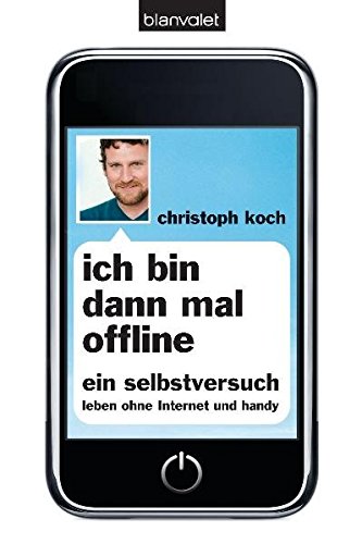 Ich bin dann mal offline: Ein Selbstversuch. Leben ohne Internet und Handy -