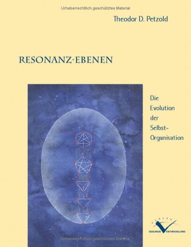 Resonanz-Ebenen: Die Evolution der Selbst-Organisation (Aus dem vierteiligen Zyklus: Heilen - Evolution im Kleinen. Gesundheit ist ansteckend!)