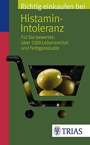 Richtig einkaufen bei Histamin-Intoleranz: Für Sie bewertet: Über 1100 Lebensmittel und Fertigprodukte (Einkaufsführer)