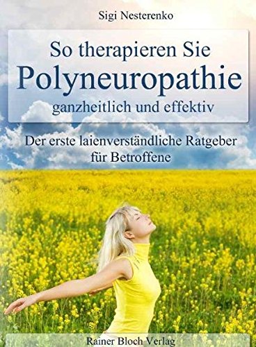 So therapieren Sie Polyneuropathie - ganzheitlich und effektiv: Der erste laienverständliche Ratgeber für Betroffene