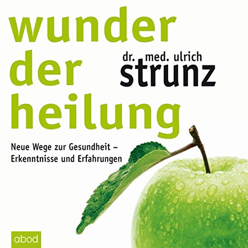 Wunder der Heilung: Neue Wege zur Gesundheit - Erkenntnisse und Erfahrungen