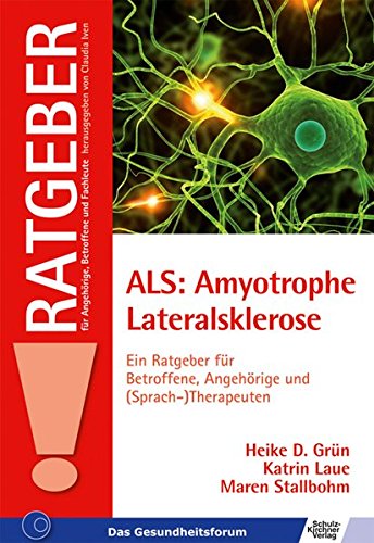 ALS: Amyotrophe Lateralsklerose: Ein Ratgeber für Betroffene, Angehörige und (Sprach-)Therapeuten (Ratgeber für Angehörige, Betroffene und Fachleute)