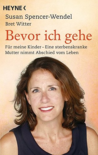 Bevor ich gehe: Für meine Kinder - Eine sterbenskranke Mutter nimmt Abschied vom Leben