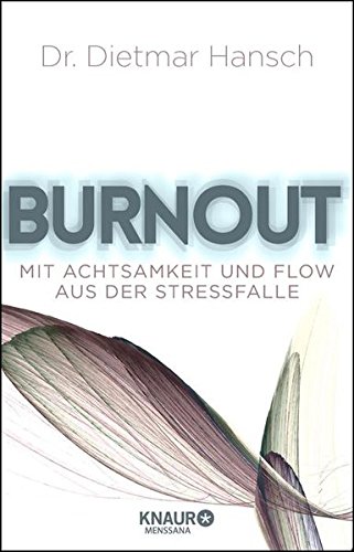 Burnout: Mit Achtsamkeit und Flow aus der Stressfalle