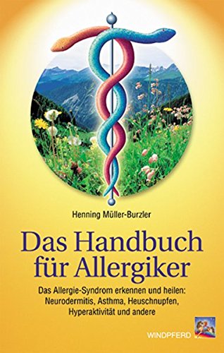 Das Handbuch für Allergiker: Das Allergie-Syndrom erkennen und heilen: Neurodermitis, Asthma, Heuschnupfen, Hyperaktivität und andere