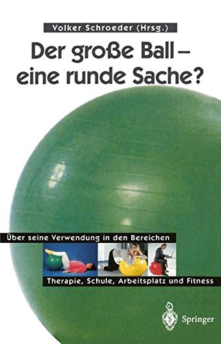 Der große Ball - eine runde Sache?: Über seine Verwendung in den Bereichen Therapie, Schule, Arbeitsplatz und Fitness (German Edition)
