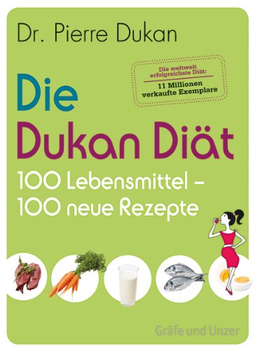 Die Dukan Diät - 100 Lebensmittel, 100 neue Rezepte