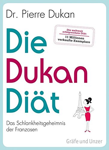 Die Dukan Diät: Das Schlankheitsgeheimnis der Franzosen