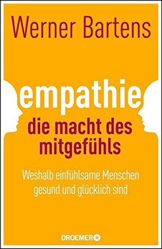 Empathie: Die Macht des Mitgefühls: Weshalb einfühlsame Menschen gesund und glücklich sind