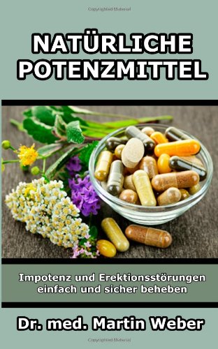 Natürliche Potenzmittel - Impotenz und Erektionsstörungen einfach und sicher beheben