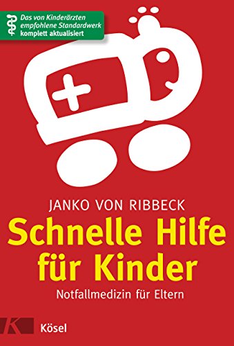 Schnelle Hilfe für Kinder: Notfallmedizin für Eltern - Das von Kinderärzten empfohlene Standardwerk komplett aktualisiert