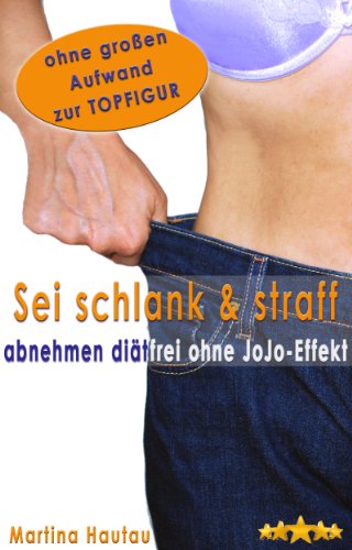 Sei schlank und straff - Abnehmen diätfrei ohne Jo-Jo-Effekt