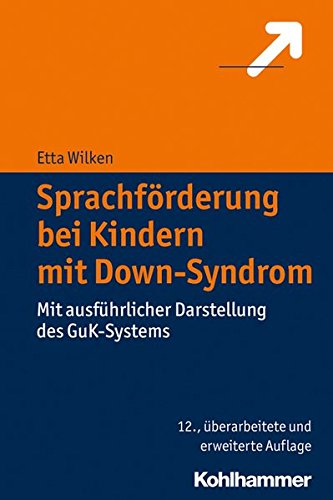 Sprachförderung bei Kindern mit Down-Syndrom: Mit ausführlicher Darstellung des GuK-Systems