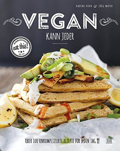Vegan kann jeder!: Über 100 unkomplizierte Rezepte für jeden Tag - das eat this! Kochbuch