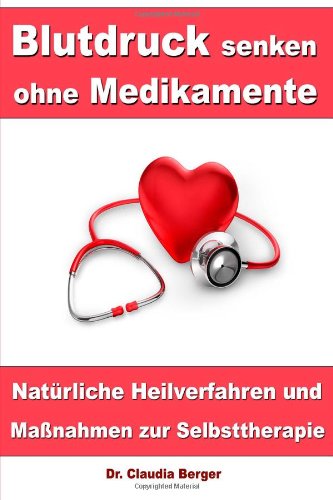 Blutdruck senken ohne Medikamente - Natürliche Heilverfahren und Maßnahmen zur Selbsttherapie