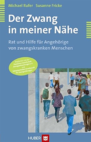 Der Zwang in meiner Nähe. Rat und Hilfe für Angehörige zwangskranker Menschen