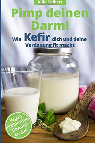 Pimp deinen Darm - Wie Kefir dich und deine Verdauung fit macht