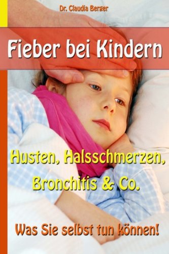 Fieber bei Kindern - Husten, Halsschmerzen, Bronchitis & Co. - Was Sie selbst tun können!