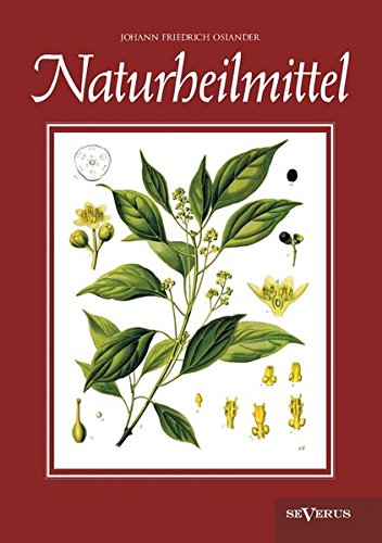 Naturheilmittel – bewährte, nichtpharmazeutische natürliche Heilmittel und Hausmittel gegen Kopfschmerzen, Zahnschmerzen, Entzündungen, Husten, ... Schlaflosigkeit, Hautkrankheiten u. v. a.