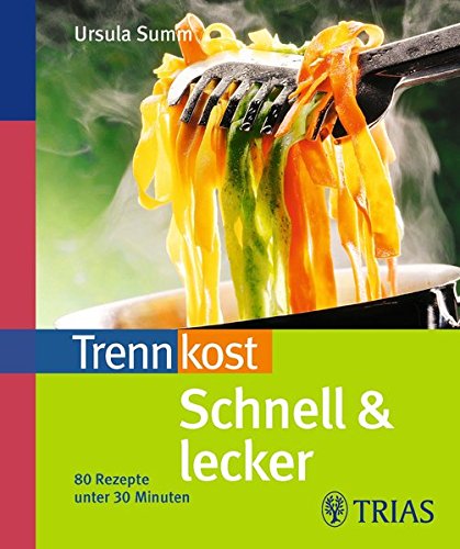 Trennkost schnell & lecker: 80 Rezepte unter 30 Minuten