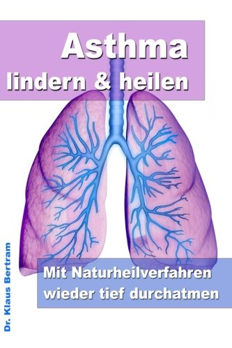Asthma lindern & heilen - Mit Naturheilverfahren wieder tief durchatmen