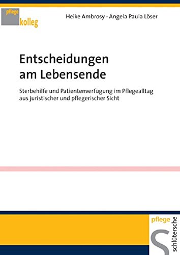 Entscheidungen am Lebensende: Sterbehilfe und Patientenverfügung im Pflegealltag aus juristischer und pflegerischer Sicht (Pflegekolleg)