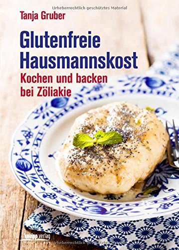 Glutenfreie Hausmannskost: Kochen und backen bei Zöliakie