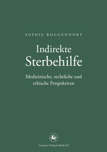 Indirekte Sterbehilfe: Medizinische, rechtliche und ethische Perspektiven (Neuere Medizin- und Wissenschaftsgeschichte)