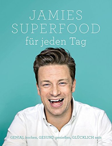 Jamies Superfood für jeden Tag: GENIAL kochen, GESUND genießen, GLÜCKLICH sein