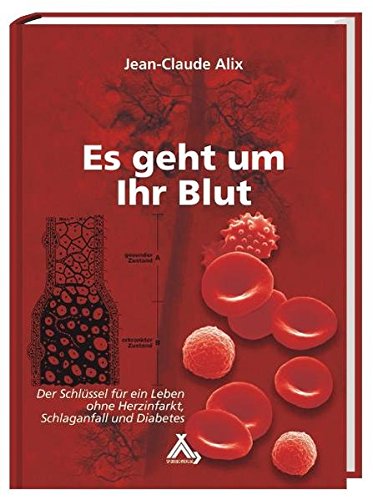 Es geht um Ihr Blut: Der Schlüssel für ein Leben ohne Herzinfarkt, Schlaganfall und Diabetes