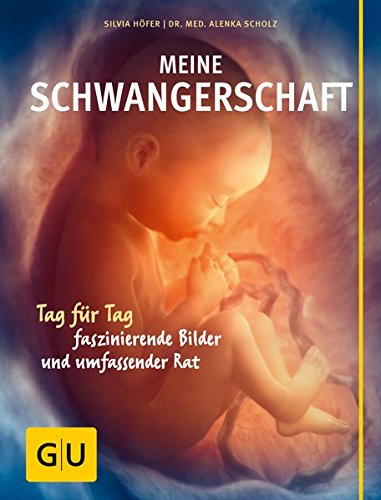 Meine Schwangerschaft: Tag für Tag faszinierende Bilder und umfassender Rat