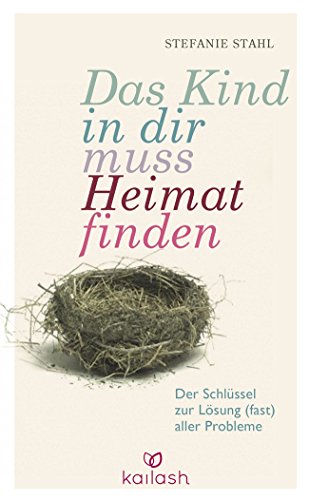 Das Kind in dir muss Heimat finden: Der Schlüssel zur Lösung (fast) aller Probleme