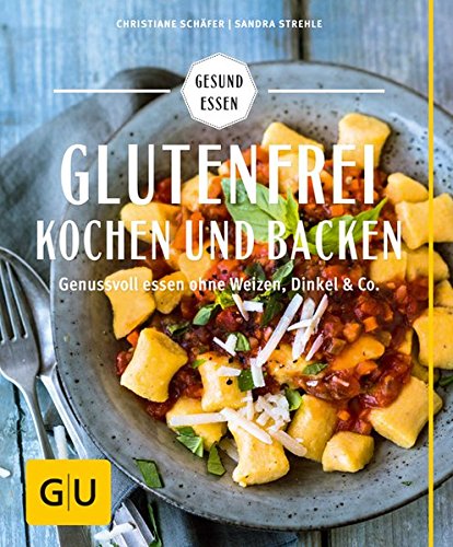 Glutenfrei kochen und backen: Genussvoll essen ohne Weizen, Dinkel & Co. (GU Gesund essen)