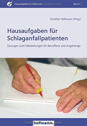 Hausaufgaben für Schlaganfallpatienten: Übungen und Hilfestellungen für Betroffene und Angehörige (Hausaufgaben für Patienten)