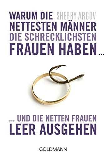 Warum die nettesten Männer die schrecklichsten Frauen haben ...: ... und die netten Frauen leer ausgehen