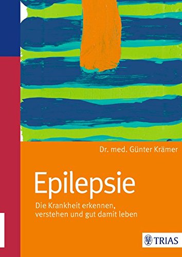 Epilepsie: Die Krankheit erkennen, verstehen und gut damit leben