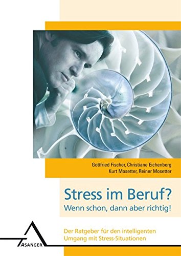 Stress im Beruf? Wenn schon, dann aber richtig!: Der Ratgeber für den intelligenten Umgang mit Stress-Situationen