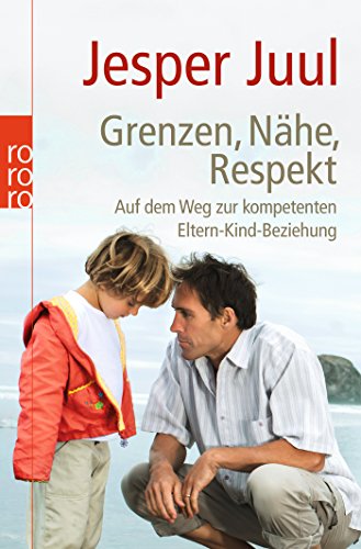 Grenzen, Nähe, Respekt: Auf dem Weg zur kompetenten Eltern-Kind-Beziehung