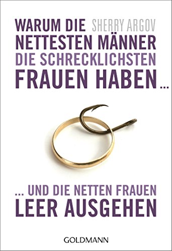 Warum die nettesten Männer die schrecklichsten Frauen haben ...: ... und die netten Frauen leer ausgehen