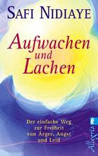 Aufwachen und lachen: Der einfache Weg zur Freiheit von Ärger, Angst und Leid