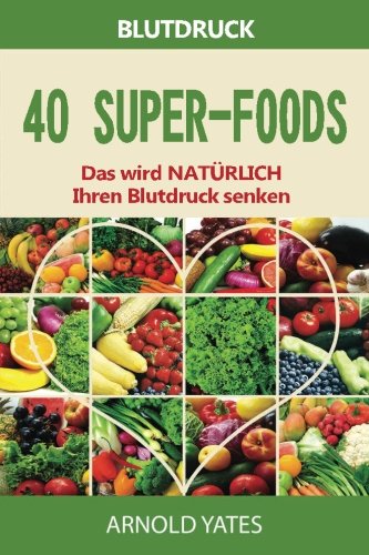 Blutdruck-Lösungen: Blutdruck: 40 Super-Lebensmittel, die natürlich Ihren Blutdruck zu senken: Super-Lebensmittel, Dash-Diät, wenig Salz, gesundes Essen