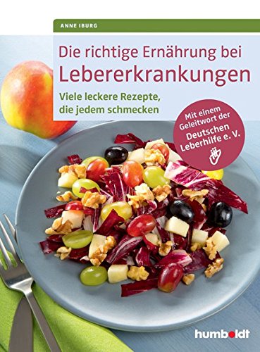 Die richtige Ernährung bei Lebererkrankungen: Viele leckere Rezepte, die jedem schmecken. Mit einem Geleitwort der Deutschen Leberhilfe e. V.