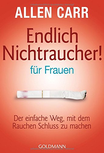 Endlich Nichtraucher - für Frauen: Der einfache Weg, mit dem Rauchen Schluss zu machen