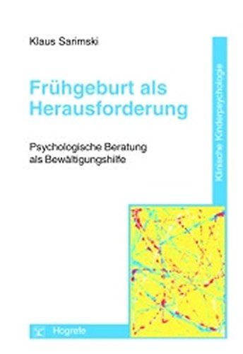 Frühgeburt als Herausforderung: Psychologische Beratung als Bewältigungshilfe (Klinische Kinderpsychologie)