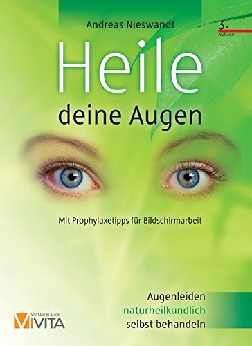 Heile deine Augen: Augenleiden naturheilkundlich behandeln. Mit Prophylaxetipps für Bildschirmarbeit