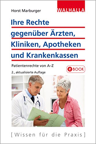 Ihre Rechte gegenüber Ärzten, Kliniken, Apotheken und Krankenkassen: Patientenrechte von A-Z