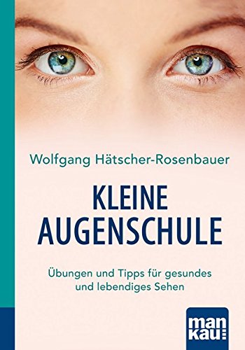 Kleine Augenschule. Kompakt-Ratgeber: Übungen und Tipps für gesundes und lebendiges Sehen